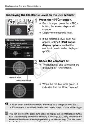 Page 6262
Displaying the Grid and Electronic Level
1Press the  button.
 Each time you press the < B> 
button, the screen display will 
change.
  Display the electronic level.
  If the electronic level does not 
appear, set [ 52: z  button 
display options ] so that the 
electronic level can be displayed 
(p.358).
2Check the camera’s tilt.
  The horizontal and vertical tilt are 
displayed in 1° increments.
  When the red line turns green, it 
indicates that the tilt is corrected.
Displaying the Electronic Level...