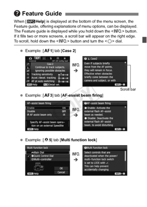 Page 6363
When [zHelp] is displayed at the bottom of the menu screen, the 
Feature guide, offering explanations  of menu options, can be displayed. 
The Feature guide is display ed while you hold down the  button. 
If it fills two or more screens, a sc roll bar will appear on the right edge. 
To scroll, hold down the  button and turn the < 5> dial.
  Example: [ 21] tab [Case 2 ]
  Example: [ 23] tab [AF-assist beam firing ]
  Example: [ 85] tab [ Multi function lock ]
 Feature Guide
B
Î
Scroll bar
B
Î
B
Î
COPY  