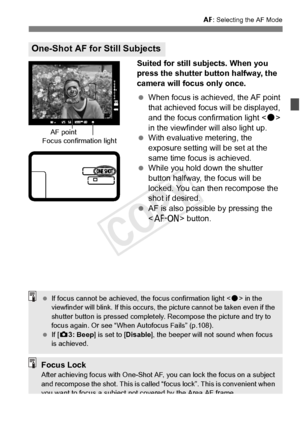 Page 6767
2: Selecting the AF Mode
Suited for still subjects. When you 
press the shutter button halfway, the 
camera will focus only once.
 When focus is achi eved, the AF point 
that achieved focus will be displayed, 
and the focus confirmation light < o> 
in the viewfinder will also light up.
  With evaluative metering, the 
exposure setting will be set at the 
same time focus is achieved.
  While you hold down the shutter 
button halfway, the focus will be 
locked. You can then recompose the 
shot if...