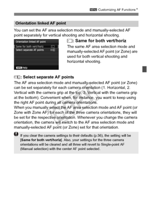 Page 101101
3 Customizing AF Functions N
You can set the AF area selecti on mode and manually-selected AF 
point separately for vertical shooting and horizontal shooting.
: Same for both vert/horiz
The same AF area selection mode and 
manually-selected AF point (or Zone) are 
used for both vertical shooting and 
horizontal shooting.
: Select separate AF points
The AF area selection mode and manua lly-selected AF point (or Zone) 
can be set separately for each camera orientation (1. Horizontal, 2. 
Vertical with...