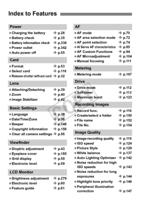Page 1212
Power
 Charging the batteryÎ p.28
 Battery check Î p.35
 
Battery information checkÎ  p.338
 Power outlet Î p.342
 Auto power off Î p.55
Card
 Format Î p.53
 Select card Î p.116
 
Release shutter without cardÎ  p.32
Lens
 Attaching/Detaching Î p.39
 Zoom Î p.40
 Image Stabilizer Î p.42
Basic Settings
 Language Î p.38
 Date/Time/Zone Î p.36
 Beeper Î p.348
 Copyright information Î p.156
 Clear all camera settings Î p.56
Viewfinder
 Dioptric adjustment Î p.43
 Eyepiece cover Î p.185
 Grid display Î...