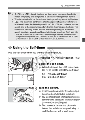 Page 113113
j Using the Self-timer
1Press the < o> button. (9 )
2Select the self-timer.
 While looking at the LCD panel, turn 
the < 5> dial to select the self-timer.
Q : 10-sec. self-timer
k : 2-sec. self-timer
3Take the picture.
 Look through the viewfi nder, focus the subject, 
then press the shutte r button completely.
XYou can check the self-tim er operation with the 
self-timer lamp, beeper , and countdown display 
(in seconds) on the LCD panel.
X Two seconds before the picture is 
taken, the self-timer...