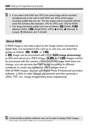 Page 122122
3 Setting the Image-Recording Quality
A RAW image is raw data output by the image sensor converted to 
digital data. It is recorded to the  card as is, and you can select the 
quality as follows:  1, 41 , or 61 .
A  1  image can be processed with [ 31: RAW image processing ] 
(p.282) and saved as a JPEG image. ( 41 and 61  images cannot 
be processed with the camera.) While the RAW image itself does not 
change, you can process the RAW image according to different 
conditions to create any number of...