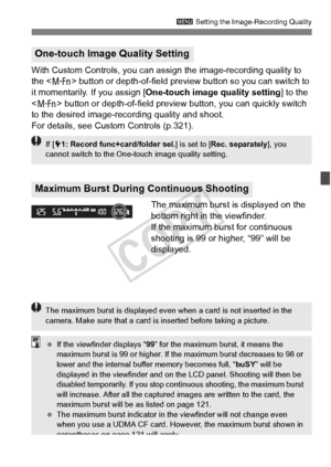 Page 123123
3 Setting the Image-Recording Quality
With Custom Controls, you can as sign the image-recording quality to 
the < B > button or depth-of-field preview button so you can switch to 
it momentarily. If you assign [One-touch image quality setting ] to the 
< B > button or depth-of-field preview button, you can quickly switch 
to the desired image-reco rding quality and shoot.
For details, see Custom  Controls (p.321).
The maximum burst is displayed on the 
bottom right in the viewfinder.
If the maximum...