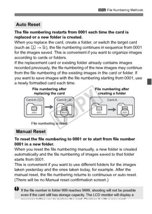 Page 155155
3 File Numbering Methods
The file numbering restarts from  0001 each time the card is 
replaced or a new folder is created.
When you replace the card, create a folder, or switch the target card 
(such as f  →  g ), the file numbering cont inues in sequence from 0001 
for the images saved. This is convenient if you want to  organize images 
according to cards or folders.
If the replacement card or existi ng folder already contains images 
recorded previously, the file number ing of the new images may...