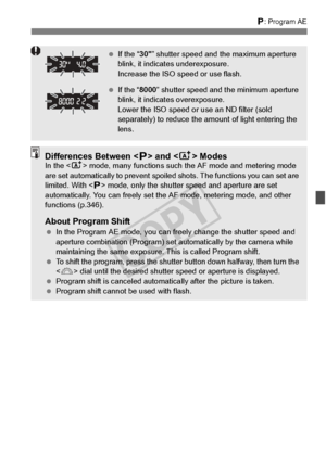 Page 161161
d: Program AE
 If the “ 30” shutter speed and the maximum aperture 
blink, it indica tes underexposure. 
Increase the ISO speed or use flash.
  If the “ 8000” shutter speed and the minimum aperture 
blink, it indicates overexposure. 
Lower the ISO speed or  use an ND filter (sold 
separately) to reduce the am ount of light entering the 
lens.
Differences Between < d> and < A> ModesIn the < A> mode, many function s such the AF mode and metering mode 
are set automatically to pr event spoiled shots....