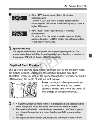 Page 165165
f: Aperture-Priority AE
The aperture opening (diaphragm) changes only at the moment when 
the picture is taken. Otherwise,  the aperture remains fully open. 
Therefore, when you look at the sce ne through the viewfinder or on the 
LCD monitor, the depth of field will look narrow.
Press the depth-of-field preview button 
to stop down the lens to the current 
aperture setting and check the depth of 
field (range of acceptable focus).
Depth of Field PreviewN
 If the “ 30” shutter speed blinks, it...