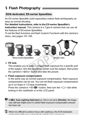 Page 188188
An EX-series Speedlite (sold separately) makes flash photography as 
easy as normal shooting.
For detailed instructions, refe r to the EX-series Speedlite’s 
instruction manual.  This camera is a Type-A camera that can use all 
the features of EX-series Speedlites.
To set the flash functions and flash Custom Functions with the camera’s 
menu, see pages 191-196.
  FE lock
This enables you to attain a proper  flash exposure for a specific part 
of the subject. Aim the viewfinder c enter over the...