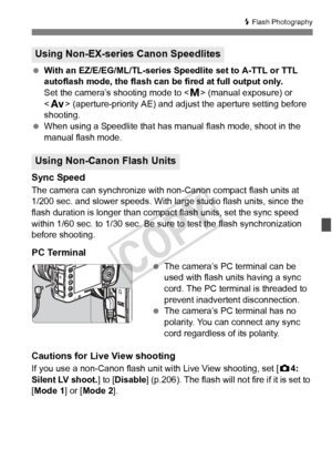 Page 189189
D Flash Photography
  With an EZ/E/EG/ML/TL-series Speedlite set to A-TTL or TTL 
autoflash mode, the flash can be  fired at full output only. 
Set the camera’s shooting mode to < a> (manual exposure) or 
< f > (aperture-priority AE) and ad just the aperture setting before 
shooting.
  When using a Speedlite that has manual flash mode, shoot in the 
manual flash mode.
Sync Speed
The camera can synchronize with non-Canon compact flash units at 
1/200 sec. and slower speeds. With large studio flash...