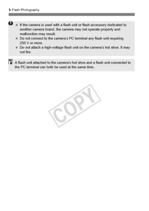 Page 190190
D Flash Photography
  If the camera is used with a flash  unit or flash accessory dedicated to 
another camera brand,  the camera may not operate properly and 
malfunction may result.
  Do not connect to the ca mera’s PC terminal any flash unit requiring 
250 V or more.
  Do not attach a high-voltage flash un it on the camera’s hot shoe. It may 
not fire.
A flash unit attached to the camera’s  hot shoe and a flash unit connected to 
the PC terminal can both  be used at the same time.
COPY  