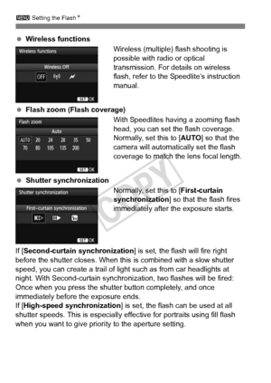 Page 194194
3 Setting the Flash N
 Wireless functions
Wireless (multiple) flash shooting is 
possible with radio or optical 
transmission. For details on wireless 
flash, refer to the Speedlite’s instruction 
manual.
  Flash zoom (Flash coverage)
With Speedlites having a zooming flash 
head, you can set the flash coverage. 
Normally, set this to [AUTO] so that the 
camera will automatically set the flash 
coverage to match the lens focal length.
  Shutter synchronization
Normally, set this to [First-curtain...