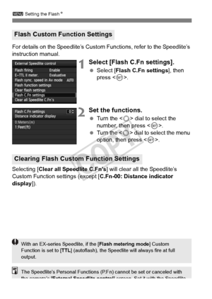 Page 196196
3 Setting the Flash N
For details on the Speedlite’s Custom  Functions, refer to the Speedlite’s 
instruction manual.
1Select [Flash C.Fn settings].
  Select [Flash C.Fn settings ], then 
press < 0>.
2Set the functions.
  Turn the < 5> dial to select the 
number, then press < 0>.
  Turn the < 5> dial to select the menu 
option, then press < 0>.
Selecting [Clear all Speedlite C.Fn’s ] will clear all the Speedlite’s 
Custom Function settings (except [ C.Fn-00: Distance indicator 
display ]).
Flash...