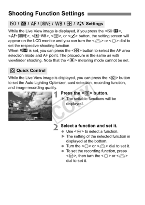 Page 202202
While the Live View image is displayed, if you press the , 
< o >, , , or < b> button, the setting screen will 
appear on the LCD monitor an d you can turn the  or  dial to 
set the respective shooting function.
When  f is set, you can press the < S> button to select the AF area 
selection mode and AF point. The pr ocedure is the same as with 
viewfinder shooting. Note that the < q> metering mode cannot be set.
While the Live View image is displayed, you can press the < Q> button 
to set the Auto...