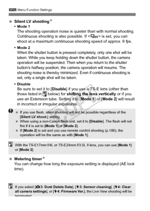 Page 206206
3 Menu Function Settings
 Silent LV shooting N•Mode 1The shooting operation noise is qui eter than with normal shooting. 
Continuous shooting is also possible. If < o> is set, you can 
shoot at a maximum continuous  shooting speed of approx. 6 fps.
•Mode 2When the shutter button is pressed completely, only one shot will be 
taken. While you keep holding down  the shutter button, the camera 
operation will be suspended. Then  when you return to the shutter 
button’s halfway position, the ca mera...