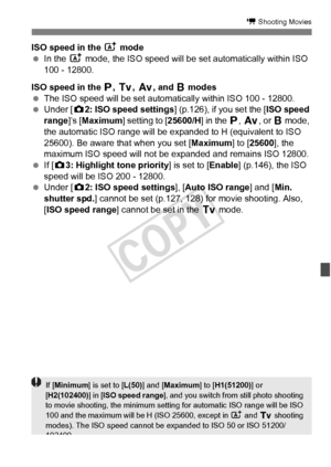 Page 221221
k Shooting Movies
ISO speed in the A mode
  In the  A mode, the ISO speed will be  set automatically within ISO 
100 - 12800.
ISO speed in the d , s, f , and  F modes
  The ISO speed will be set automatically within ISO 100 - 12800.
  Under [ z2: ISO speed settings ] (p.126), if you set the [ISO speed 
range ]’s [Maximum ] setting to [25600/H ] in the d, f , or F mode, 
the automatic ISO range will be ex panded to H (equivalent to ISO 
25600). Be aware that when you set [ Maximum] to [25600 ], the...