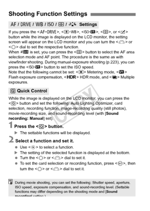 Page 230230
If you press the , , , , or < b> 
button while the image is displayed on the LCD monitor, the setting 
screen will appear on the LCD moni tor and you can turn the  or 
< 5 > dial to set the respective function.
When  f is set, you can press the < S> button to select the AF area 
selection mode and AF point. The pr ocedure is the same as with 
viewfinder shooting. During manual -exposure shooting (p.223), you can 
press the < m> button to set the ISO speed.
Note that the following cannot be set: < q>...