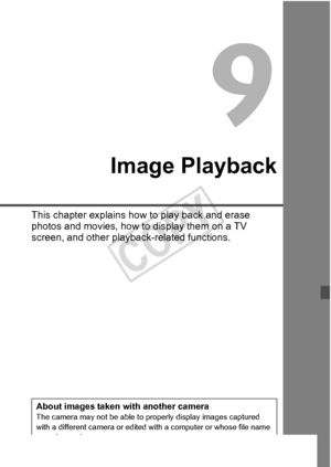 Page 243243
Image Playback
This chapter explains how to play back and erase 
photos and movies, how to display them on a TV 
screen, and other playback-related functions.
About images taken with another cameraThe camera may not be able to properly display images captured 
with a different camera or edited with a computer or whose file name 
was changed.
COPY  