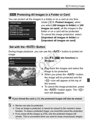 Page 273273
K Protecting Images
You can protect all the images in a  folder or on a card at one time.
Under [3 1: Protect images], when 
you select [ All images in folder ] or [All 
images on card], all the images in the 
folder or on a card will be protected.
To cancel the image protection, select 
[Unprotect all images in folder ] or 
[Unprotect all images on card ].
During image playback, you can use the < c> button to protect an 
image.
 Set [ 53:  m  btn function ] to 
[Protect ].
  Play back the images and...
