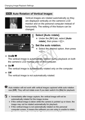 Page 280280
Changing Image Playback Settings
Vertical images are rotated automatically so they 
are displayed vertically on the camera’s LCD 
monitor and on the personal computer instead of 
horizontally. The setting of this feature can be 
changed.
1Select [Auto rotate].
  Under the [ 51] tab, select [ Auto 
rotate ], then press < 0>.
2Set the auto rotation.
  Select the desired option, then press 
.
  OnzD
The vertical image is automatical ly rotated during playback on both 
the camera’s LCD monitor and on the...