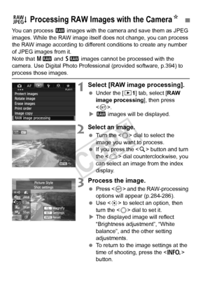 Page 282282
You can process 1 images with the camera and save them as JPEG 
images. While the RAW image itself  does not change, you can process 
the RAW image according to different  conditions to create any number 
of JPEG images from it.
Note that  41 and 61  images cannot be processed with the 
camera. Use Digital Photo Professional (provided software, p.394) to 
process those images.
1Select [RAW image processing].
  Under the [ 31] tab, select [RAW 
image processing ], then press 
< 0 >.
X 1  images will...