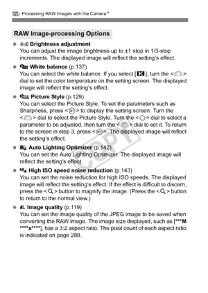 Page 284284
R Processing RAW Images with the Camera N
  Brightness adjustment
You can adjust the image brightness up to ±1 stop in 1/3-stop 
increments. The displayed image will  reflect the setting’s effect.
   White balance  (p.137)
You can select the white balance. If you select [ P], turn the < 6> 
dial to set the color temperature  on the setting screen. The displayed 
image will reflect the setting’s effect.
   Picture Style  (p.129)
You can select the Picture Style. To set the parameters such as...