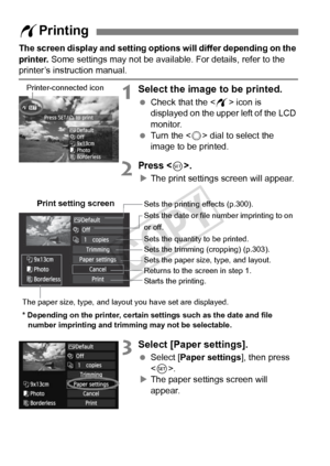 Page 298298
The screen display and setting options will differ depending on the 
printer.  Some settings may not be available. For details, refer to the 
printer’s instruction manual.
1Select the image to be printed.
 Check that the  icon is 
displayed on the upper left of the LCD 
monitor.
  Turn the < 5> dial to select the 
image to be printed.
2Press .
X The print settings screen will appear.
3Select [Paper settings].
  Select [Paper settings ], then press 
< 0 >.
X The paper settings screen will 
appear.
w...