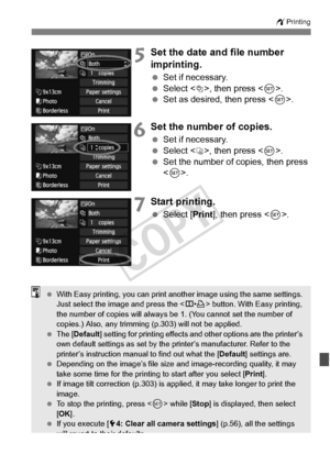 Page 301301
wPrinting
5Set the date and file number 
imprinting.
 Set if necessary.
  Select <
I>, then press .
  Set as desired, then press < 0>.
6Set the number of copies.
  Set if necessary.
  Select , then press < 0>.
  Set the number of copies, then press 
.
7Start printing.
  Select [Print ], then press < 0>.
  With Easy printing, you  can print another image us ing the same settings. 
Just select the image and press the  button. With  Easy printing, 
the number of copies will  always be 1. (You cannot set...