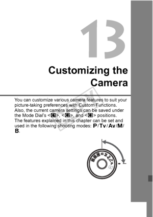 Page 313313
Customizing theCamera
You can customize various came ra features to suit your 
picture-taking preferences with Custom Functions.
Also, the current camera settings can be saved under 
the Mode Dial’s < w>, , and < y> positions.
The features explained in th is chapter can be set and 
used in the following shooting modes:  d/s /f /a /
F .
COPY  