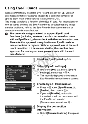 Page 344344
With a commercially-available Eye-Fi card already set up, you can 
automatically transfer captured images to a personal computer or 
upload them to an online service via a wireless LAN.
The image transfer is a function of th e Eye-Fi card. For instructions on 
how to set up and use the Eye-Fi  card or to troubleshoot any image 
transfer problems, refer to the Eye- Fi card’s instruction manual or 
contact the card’s manufacturer. The camera is not guaranteed to support Eye-Fi card 
functions...