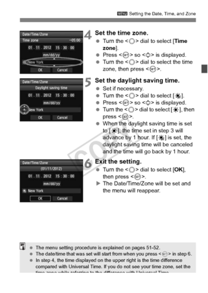 Page 3737
3 Setting the Date, Time, and Zone
4Set the time zone.
 Turn the < 5> dial to select [ Time 
zone ].
  Press < 0> so < r> is displayed.
  Turn the < 5> dial to select the time 
zone, then press < 0>.
5Set the daylight saving time.
  Set if necessary.
  Turn the < 5> dial to select [ Y]. 
  Press < 0> so < r> is displayed. 
  Turn the < 5> dial to select [ Z], then 
press < 0>. 
  When the daylight saving time is set 
to [Z], the time set in step 3 will 
advance by 1 hour. If [ Y] is set, the 
daylight...