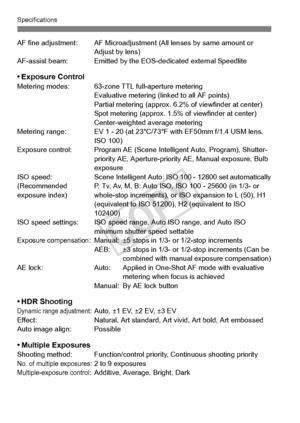 Page 374374
Specifications
AF fine adjustment: AF Microadjustment (All lenses by same amount or 
Adjust by lens)
AF-assist beam: Emitted by the EO S-dedicated external Speedlite
• Exposure ControlMetering modes: 63-zone TTL full-aperture metering
Evaluative metering (l inked to all AF points)
Partial metering (approx. 6.2%  of viewfinder at center)
Spot metering (approx. 1.5%  of viewfinder at center)
Center-weighted average metering
Metering range: EV 1 - 20 (at 23°C /73°F with EF50mm f/1.4 USM lens, 
ISO 100)...