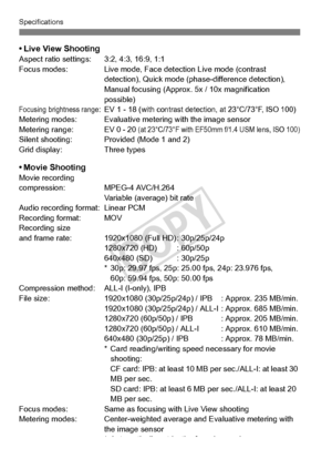 Page 376376
Specifications
• Live View ShootingAspect ratio settings: 3:2, 4:3, 16:9, 1:1
Focus modes: Live mode, Face detection Live mode (contrast  detection), Quick mode (phase-diffe rence detection), 
Manual focusing (Approx.  5x / 10x magnification 
possible)
Focusing brightness range: EV 1 - 18 (with contrast detection,  at 23°C/73°F, ISO 100)Metering modes: Evaluative me tering with the image sensor
Metering range: EV 0 - 20 (at 23°C/73°F with EF50m m f/1.4 USM lens, ISO 100)Silent shooting: Provided...