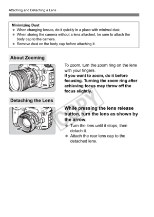 Page 4040
Attaching and Detaching a Lens
To zoom, turn the zoom ring on the lens 
with your fingers.
If you want to zoom, do it before 
focusing. Turning the zoom ring after 
achieving focus may throw off the 
focus slightly.
While pressing the lens release 
button, turn the lens as shown by 
the arrow.
 Turn the lens until it stops, then 
detach it.
  Attach the rear lens cap to the 
detached lens.
About Zooming
Minimizing Dust
 When changing lenses, do it quic kly in a place with minimal dust.
  When storing...