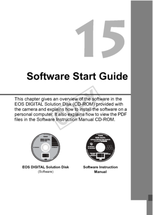 Page 393393
Software Start Guide
This chapter gives an overview of the software in the 
EOS DIGITAL Solution Disk (CD-ROM) provided with 
the camera and explains how to  install the software on a 
personal computer. It also ex plains how to view the PDF 
files in the Software In struction Manual CD-ROM.
EOS DIGITAL Solution Disk(Software)Software Instruction 
Manual
COPY  