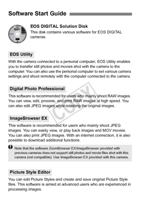 Page 394394
EOS DIGITAL Solution Disk
This disk contains various software for EOS DIGITAL 
cameras.
With the camera connected to a  personal computer, EOS Utility enables 
you to transfer still phot os and movies shot with the camera to the 
computer. You can also use the personal  computer to set various camera 
settings and shoot remotely with t he computer connected to the camera.
This software is recommended for  users who mainly shoot RAW images. 
You can view, edit, process, and prin t RAW images at high...