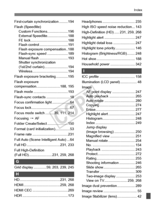 Page 399399
Index
First-curtain synchronization .........194
Flash (Speedlite)Custom Functions.....................196
External Speedlit e.....................188
FE lock................. .....................188
Flash control .... .........................191
Flash exposure compensation..188
Flash-sync spee d .....................189
Manual flash .... .........................193
Shutter synchronization 
(1st/2nd curtain) ........................194
Wireless ............... .....................194
Flash...