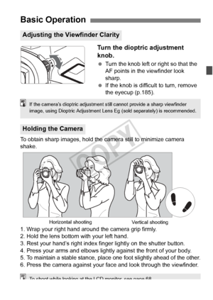 Page 4343
Turn the dioptric adjustment 
knob.
 Turn the knob left or right so that the 
AF points in the viewfinder look 
sharp.
  If the knob is difficult to turn, remove 
the eyecup (p.185).
To obtain sharp images, hold the ca mera still to minimize camera 
shake.
1. Wrap your right hand around the camera grip firmly.
2. Hold the lens bottom with your left hand.
3. Rest your hand’s right index fi nger lightly on the shutter button.
4. Press your arms and elbows lightly against the front of your body.
5. 
To...