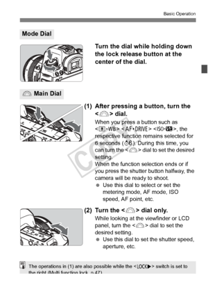 Page 4545
Basic Operation
Turn the dial while holding down 
the lock release button at the 
center of the dial.
(1) After pressing a button, turn the   dial.
When you press a button such as 
  , the 
respective function remains selected for 
6 seconds ( 9). During this time, you 
can turn the < 6> dial to set the desired 
setting.
When the function selection ends or if 
you press the shutter button halfway, the 
camera will be ready to shoot.
  Use this dial to select or set the 
metering mode, AF mode, ISO...