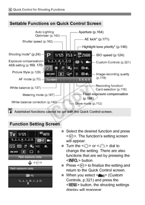 Page 5050
Q Quick Control for Shooting Functions
  Select the desired function and press 
. The function’s setting screen 
will appear.
  Turn the < 5> or < 6> dial to 
change the setting. There are also 
functions that are set by pressing the 
< B > button.
  Press < 0> to finalize the setting and 
return to the Qu ick Control screen.
  When you select < > (Custom 
Controls, p.321) and press the 
 button, the shooting settings 
display will reappear.
Settable Functions on Quick Control Screen
Function Setting...