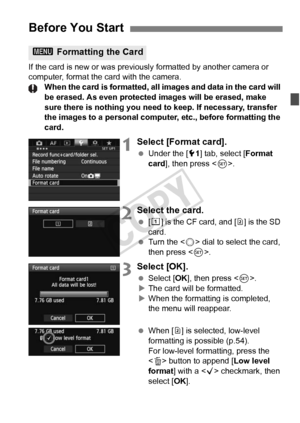 Page 5353
If the card is new or was previously formatted by another camera or 
computer, format the card with the camera. When the card is formatted, all images and data in the card will 
be erased. As even protecte d images will be erased, make 
sure there is nothing you need to keep. If necessary, transfer 
the images to a personal comput er, etc., before formatting the 
card.
1Select [Format card].
  Under the [ 51] tab, select [ Format 
card], then press < 0>.
2Select the card.
  [f ] is the CF card, and [...