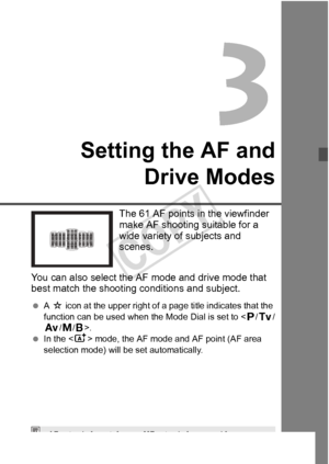 Page 6969
Setting the AF andDrive Modes
The 61 AF points in the viewfinder 
make AF shooting suitable for a 
wide variety of subjects and 
scenes.
You can also select the AF  mode and drive mode that 
best match the shooting conditions and subject.
  A M  icon at the upper right of a page title indicates that the 
function can be used when the Mode Dial is set to < d/s /
f /a/F>.
  In the < A> mode, the AF mode and AF point (AF area 
selection mode) will be set automatically.
 stands for autofocus. < MF> stands...