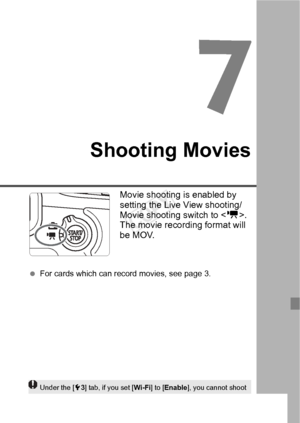 Page 113113
Shooting Movies
Movie shooting is enabled by 
setting the Live View shooting/
Movie shooting switch to . 
The movie recording format will 
be MOV.
  For cards which can record movies, see page 3.
Under the [ 53] tab, if you set [ Wi-Fi] to [Enable ], you cannot shoot 
movies. Before shooting movies, set [ Wi-Fi] to [Disable ].
COPY  