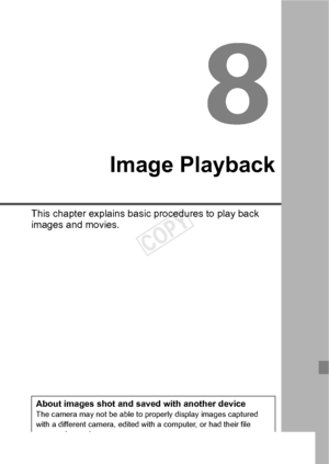 Page 119119
Image Playback
This chapter explains basic procedures to play back 
images and movies.
About images shot and saved with another deviceThe camera may not be able to properly display images captured 
with a different camera, edited with a computer, or had their file 
names changed.
COPY  