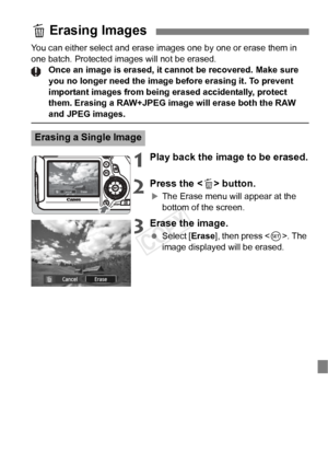 Page 125125
You can either select and erase images one by one or erase them in 
one batch. Protected images will not be erased. Once an image is erased, it cann ot be recovered. Make sure 
you no longer need the image before erasing it. To prevent 
important images from being erased accidentally, protect 
them. Erasing a RAW+JPEG image will erase both the RAW 
and JPEG images.
1Play back the image to be erased.
2Press the < L> button.
XThe Erase menu will appear at the 
bottom of the screen.
3Erase the image....