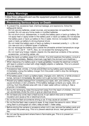 Page 138138
Safety Warnings
Follow these safeguards and use the equipment properly  to prevent injury, death, 
and material damage.
Preventing Serious Injury or Death
• To prevent fire, excessive heat, chemic al leakage, and explosions, follow the 
safeguards below:
- Do not use any batteries, power sources, and accessories not specified in this 
booklet. Do not use any home-made or modified batteries.
- Do not short-circuit, disassemble, or modi fy the battery pack or back-up battery. Do 
not apply heat or...