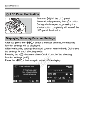 Page 44Basic Operation
44
Turn on (9)/off the LCD panel 
illumination by pressing the < U> button. 
During a bulb exposure, pressing the 
shutter button completely will turn off the 
LCD panel illumination.
After you press the < B> button a number of times, the shooting 
function settings will be displayed.
With the shooting settings displayed,  you can turn the Mode Dial to see 
the settings for each shooting mode.
Pressing the < Q> button enables Quick Control of the shooting 
function settings (p.45).
Press...