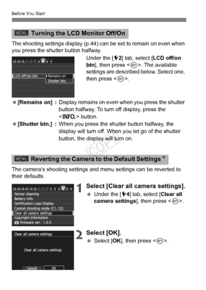 Page 52Before You Start
52
The shooting settings display (p.44) can be set to remain on even when 
you press the shutter button halfway.
Under the [52] tab, select [ LCD off/on 
btn], then press < 0>. The available 
settings are described below. Select one, 
then press < 0>.
  [Remains on] : Display remains on even w hen you press the shutter 
button halfway. To turn off display, press the 
< B > button.
  [Shutter btn.] : When you press the shu tter button halfway, the 
display will turn off. When you let go...