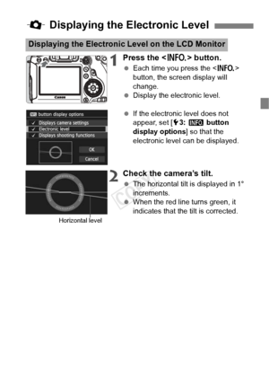 Page 5353
1Press the  button.
 Each time you press the < B> 
button, the screen display will 
change.
  Display the electronic level.
  If the electronic level does not 
appear, set [5 3: z  button 
display options ] so that the 
electronic level can be displayed.
2Check the camera’s tilt.
  The horizontal tilt is displayed in 1° 
increments.
  When the red line turns green, it 
indicates that the tilt is corrected.
Q  Displaying the Electronic Level
Displaying the Electronic Level on the LCD Monitor
Horizontal...