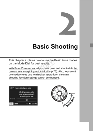 Page 5757
Basic Shooting
This chapter explains how to use the Basic Zone modes 
on the Mode Dial for best results.
With Basic Zone modes, all you do is poin t and shoot while the camera sets everything automatically (p.75). Also, to prevent 
botched pictures due to mistaken operations, the main 
shooting function se ttings cannot be changed.
Basic Zone
COPY  