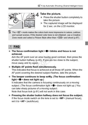 Page 5959
A Fully Automatic Shooting (Scene Intelligent Auto)
4Take the picture.
 Press the shutter button completely to 
take the picture.
XThe captured image will be displayed 
for 2 sec. on the LCD monitor.
  The focus confirmation light < o> blinks and focus is not 
achieved.
Aim the AF point over an area ha ving good contrast, then press the 
shutter button halfway (p.40). If you are too close to the subject, 
move away and try again.
  Multiple AF points flash simultaneously.
This indicates that focus is...